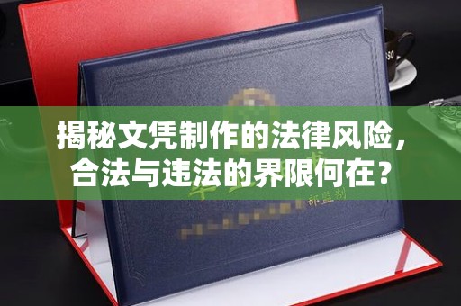 光山揭秘文凭制作的法律风险，合法与违法的界限何在？